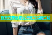 探索杏吧的奇妙世界与无限可能