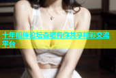 十年相伴论坛杏吧有你共享精彩交流平台