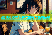 s杏吧社交平台开启精彩互动新体验