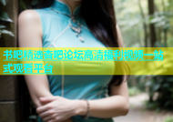 书吧精选杏吧论坛高清福利视频一站式观看平台