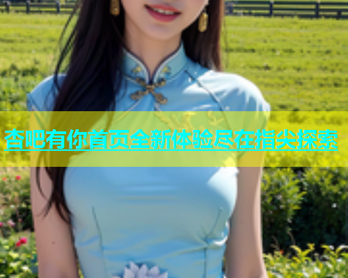 杏吧有你首页全新体验尽在指尖探索  第1张