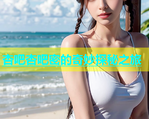 杏吧杏吧密的奇妙探秘之旅  第1张