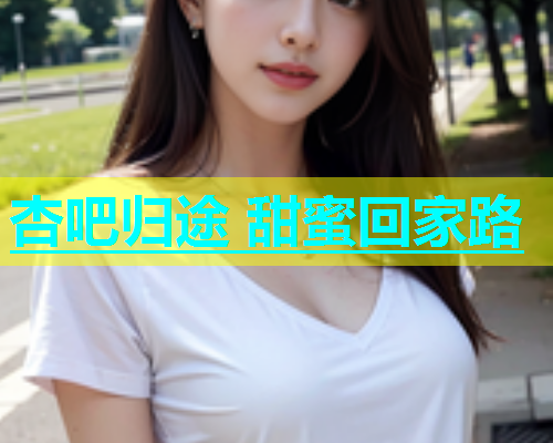 杏吧归途 甜蜜回家路  第2张