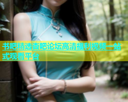 书吧精选杏吧论坛高清福利视频一站式观看平台  第1张