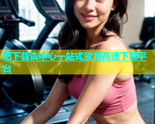 吧下载杏中心一站式资源高速下载平台  第1张