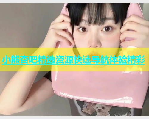 小熊杏吧精选资源快速导航体验精彩  第1张