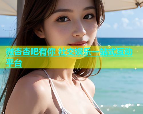 微杏杏吧有你 社交娱乐一站式互动平台  第1张