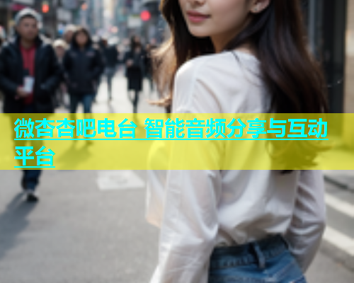 微杏杏吧电台 智能音频分享与互动平台  第2张