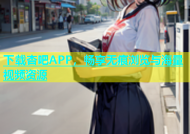 下载杏吧APP，畅享无痕浏览与海量视频资源