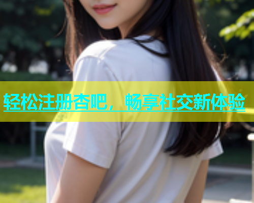 轻松注册杏吧，畅享社交新体验  第1张