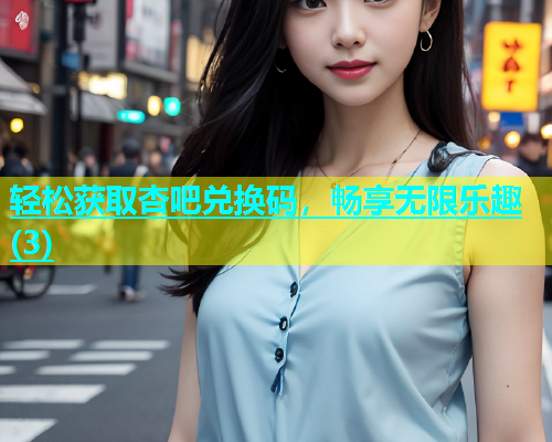 轻松获取杏吧兑换码，畅享无限乐趣(3)  第1张